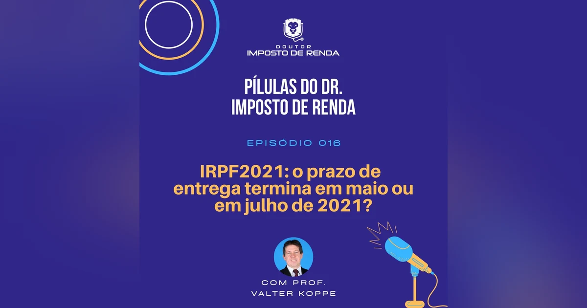 PDIR #016 – IRPF2021: o prazo de entrega termina em maio ou em julho?