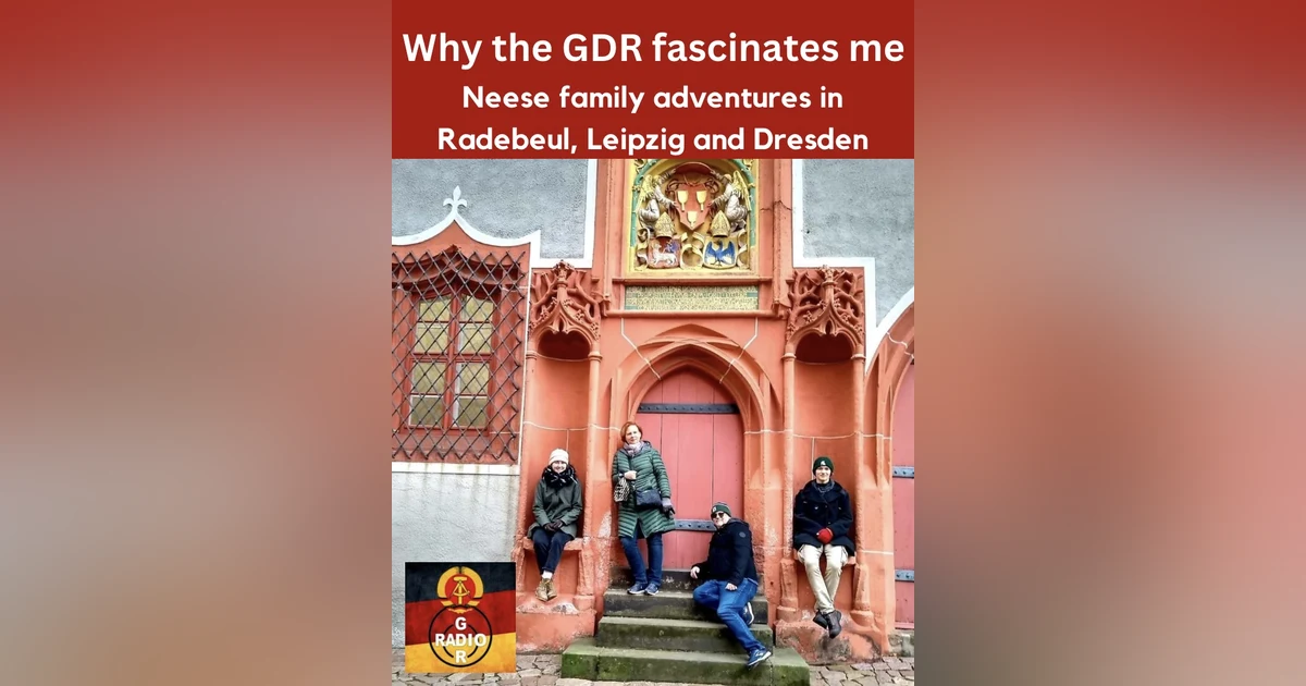 Why The GDR Fascinates Me: Neese Family Adventures in Radebeul, Leipzig and Dresden