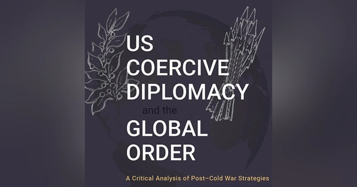 US Coercive Diplomacy and the Global Order. Talking with author Dr. Rich Outzen