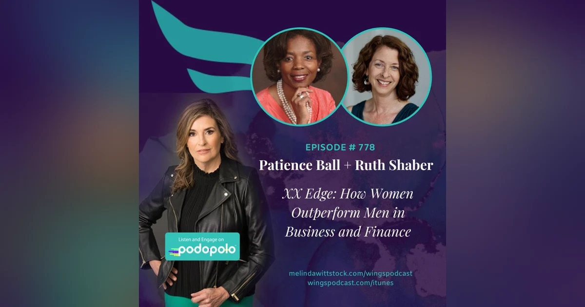 778 The XX Edge: Investment Leaders Patience Ball and Dr. Ruth Shaber on Why Women Have the Edge in Business and Finance