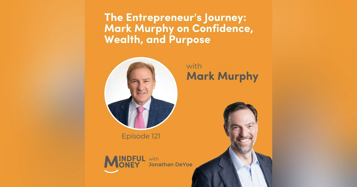 121: Mark Murphy — The Entrepreneur's Journey: Mark Murphy on Confidence, Wealth, and Purpose