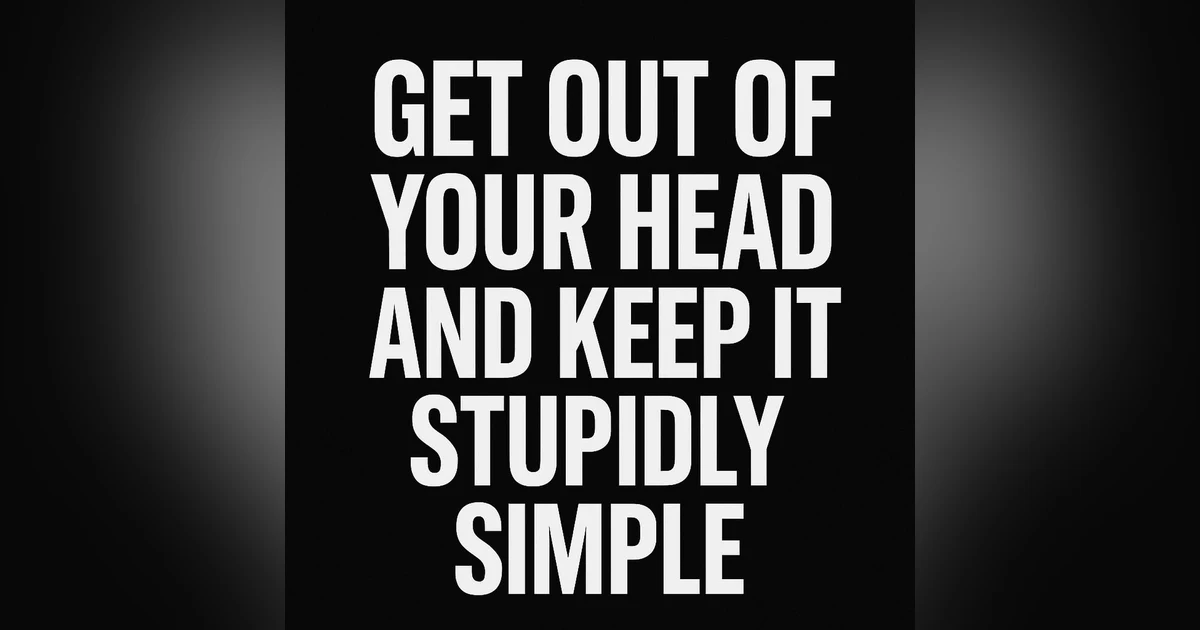 Rep. 955 Get Out Of Your Head & Keep It Stupidly Simple.