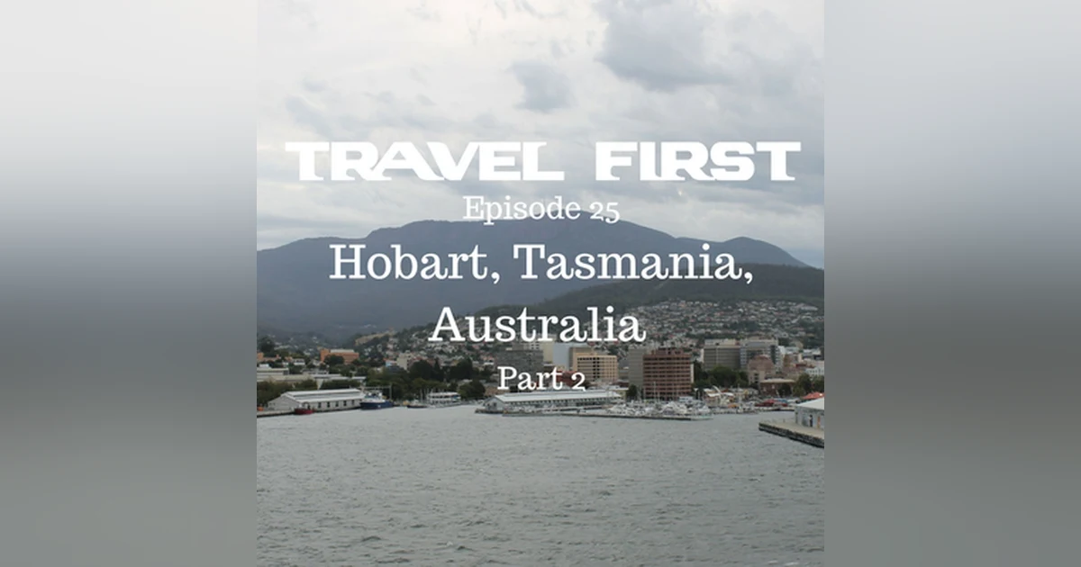 26: Hobart, Tasmania, Australia - Part 2 - Travel First with Alex First & Chris Coleman Episode 25