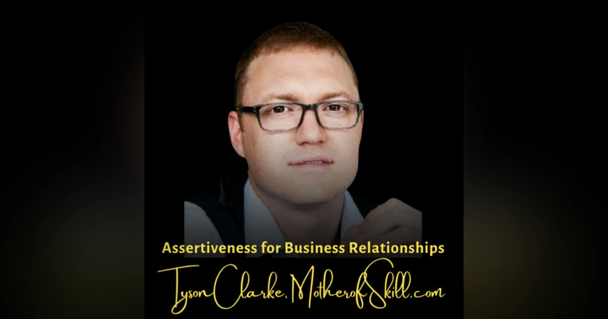Assertiveness for Business Relationships | Tyson Clarke, MotherofSkill.com