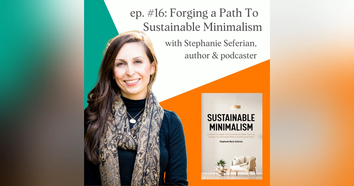Forging a Path To Sustainable Minimalism with Stephanie Seferian, author of Sustainable Minimalism
