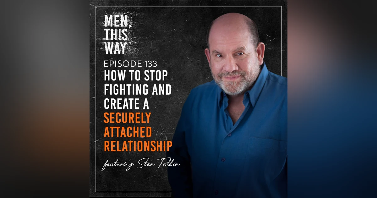 133. How To Stop Fighting and Create a Securely Attached Relationship Instead w/ Dr. Stan Tatkin