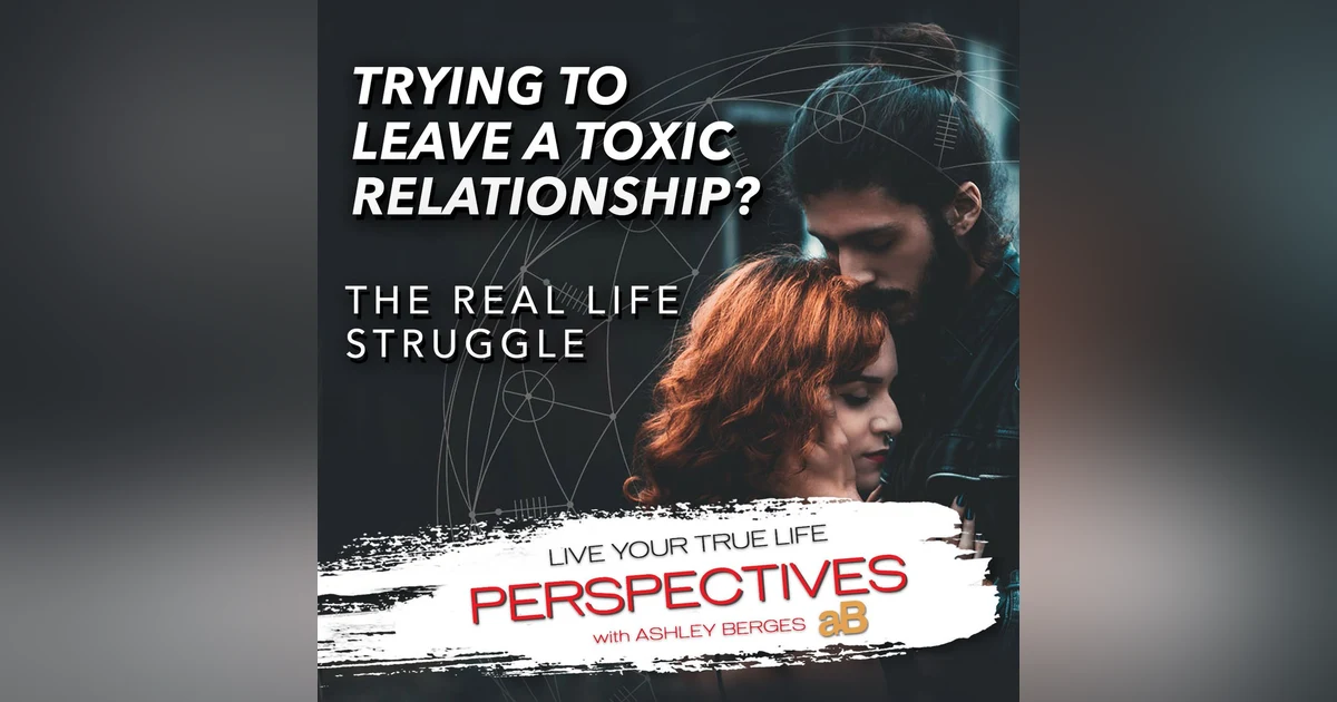The Pain and Struggle of Leaving a Toxic Relationship. [Ep.780]