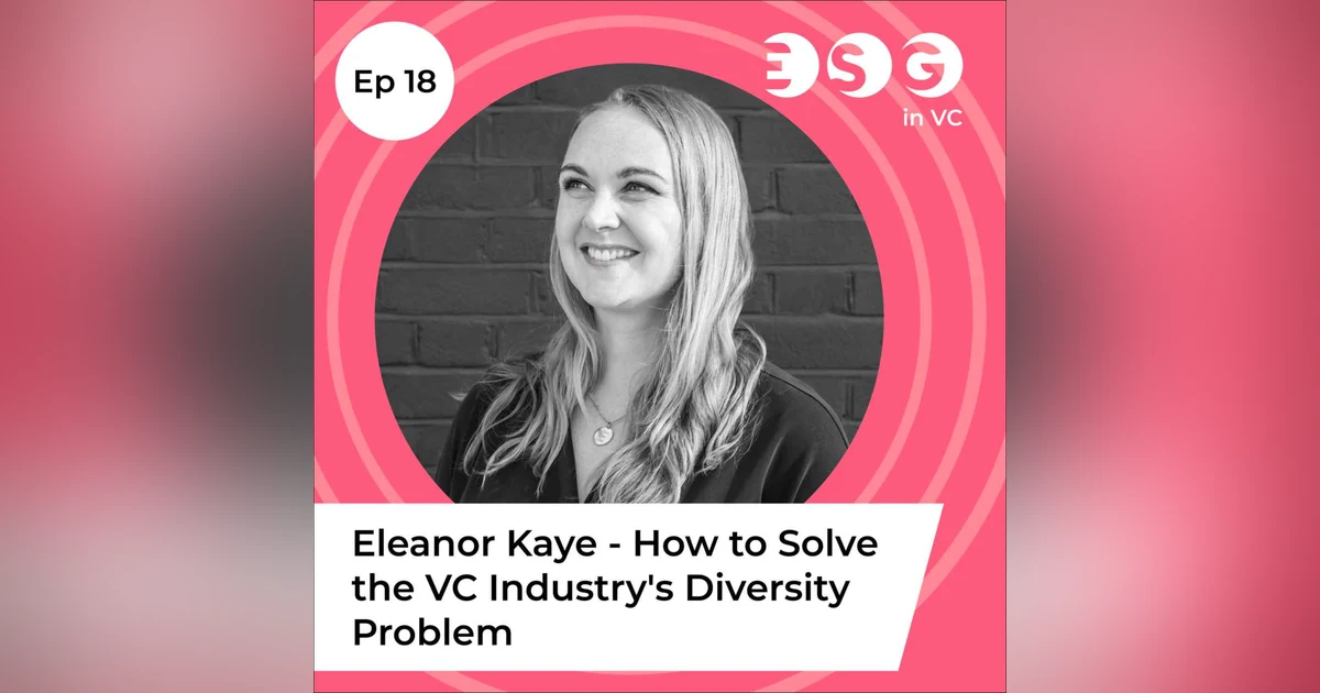 Ep 18 – Eleanor Kaye - How to Solve the VC Industry's Diversity Problem