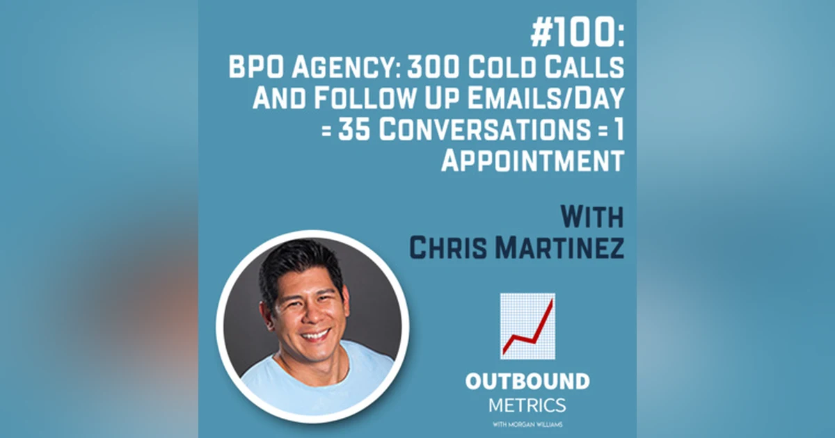 #100: BPO Agency Lead Generation: 300 cold calls and follow up emails/day = 35 conversations = 1 appointment (Chris Martinez)