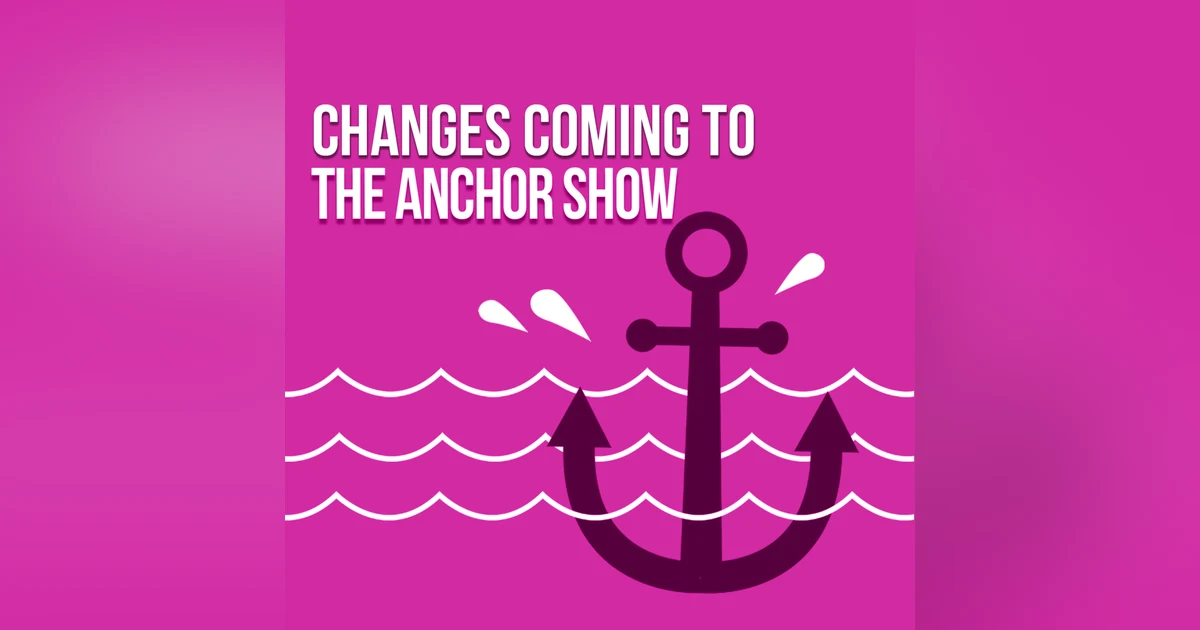 Change is Coming to The Anchor Show