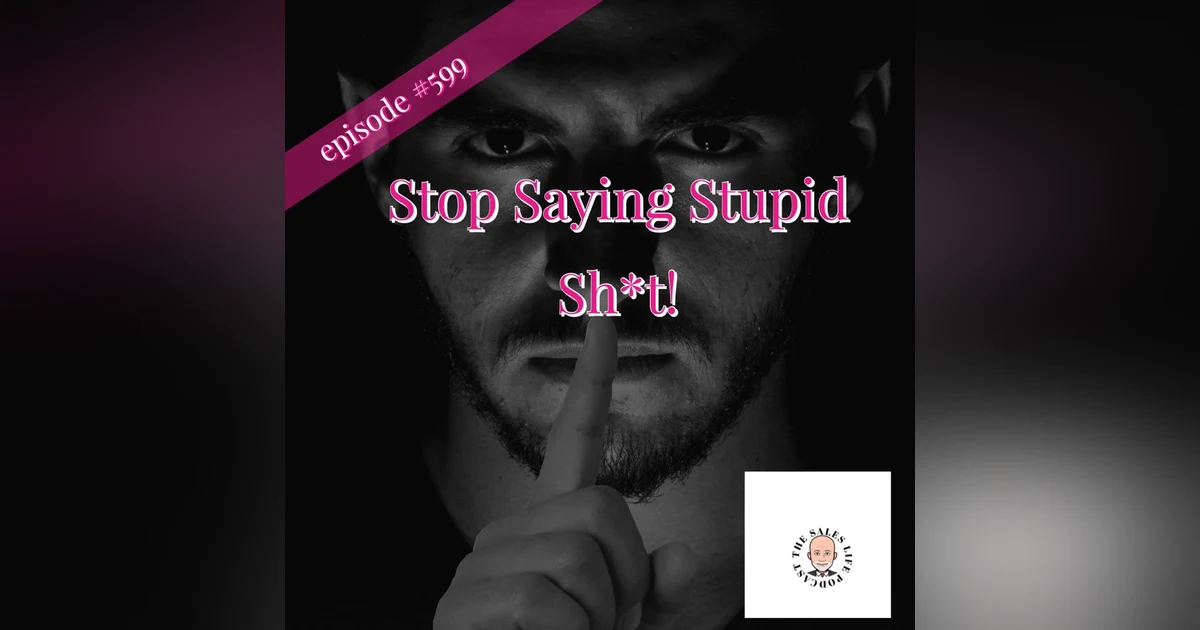 599.S.S.S.S. : Stop Saying Stupid Sh*t