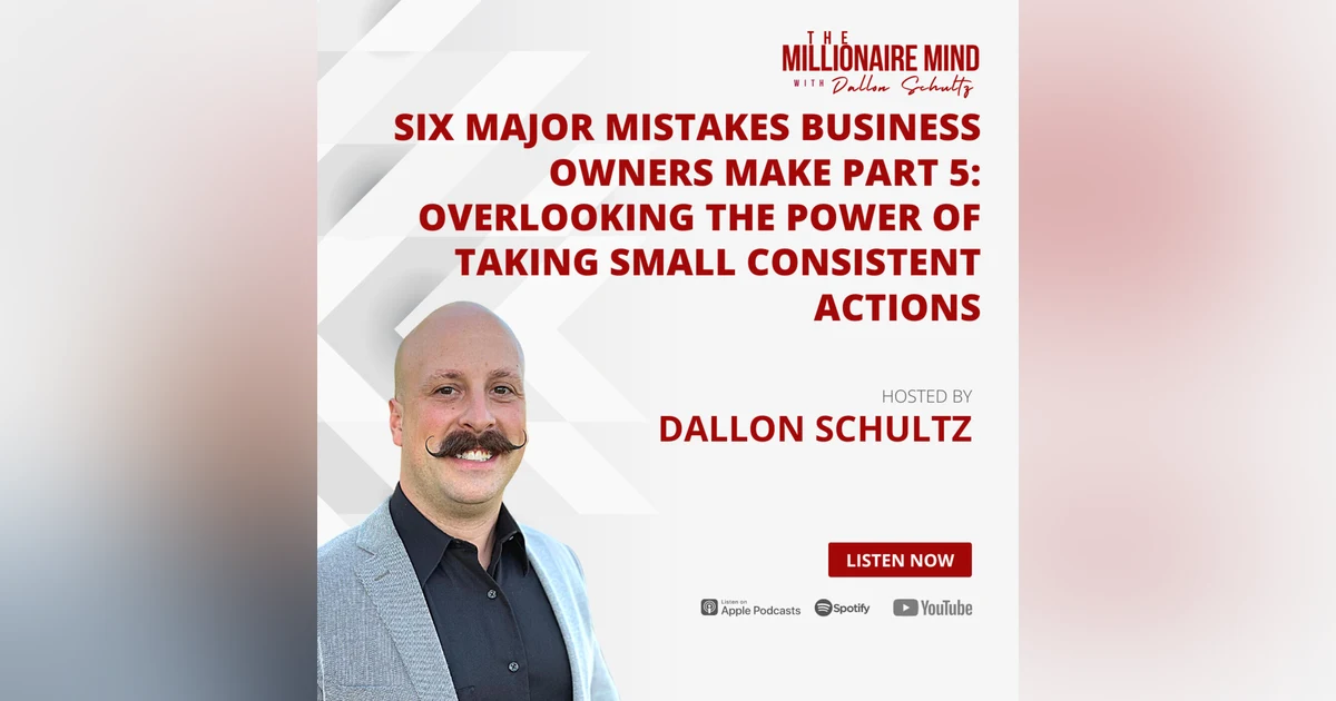 EP66: Six Major Mistakes Business Owners Make Part 5: Overlooking the Power of Taking Small Consistent Actions