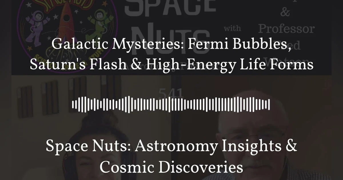 Galactic Mysteries: Fermi Bubbles, Saturn’s Flash & High-Energy Life Forms | Space Nuts:...