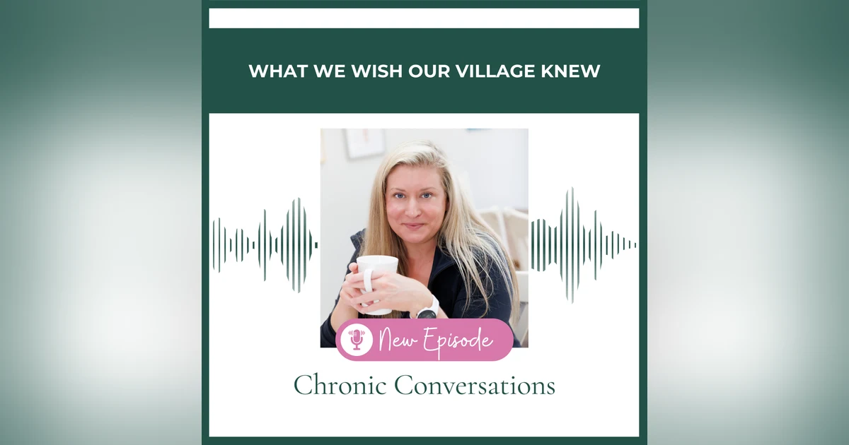 EP22 - What We Wish Our Village Knew - Chronic Conversations with Katherine Rose
