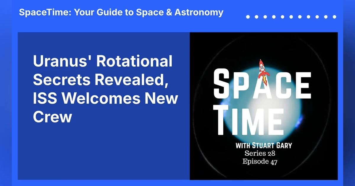Uranus’ Rotational Secrets Revealed, ISS Welcomes New Crew