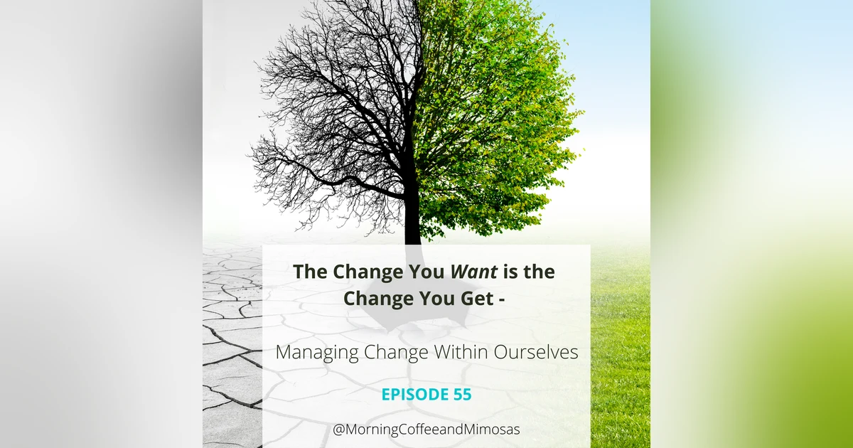 The Change You Want Is the Change You Get – Managing Change Within Ourselves