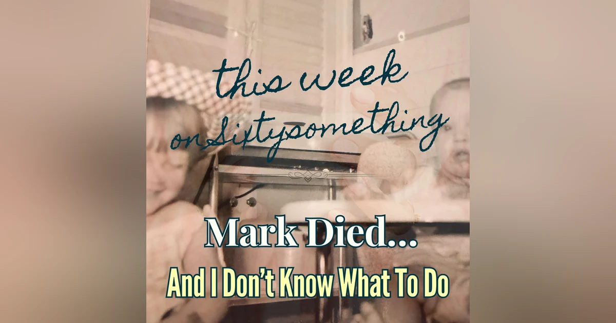 Sixtysomething Season 3, Episode 3 - Mark Died & I Don't Know What to Do