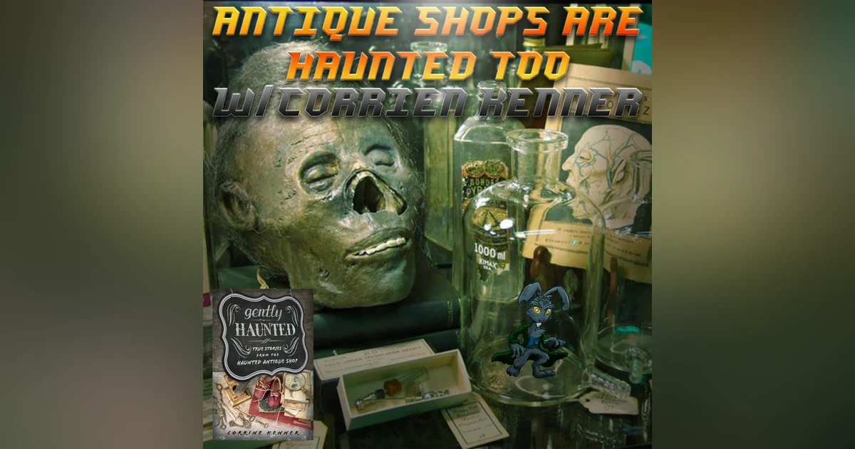 Antique Shops Are Haunted Too w/Corrine Kenner