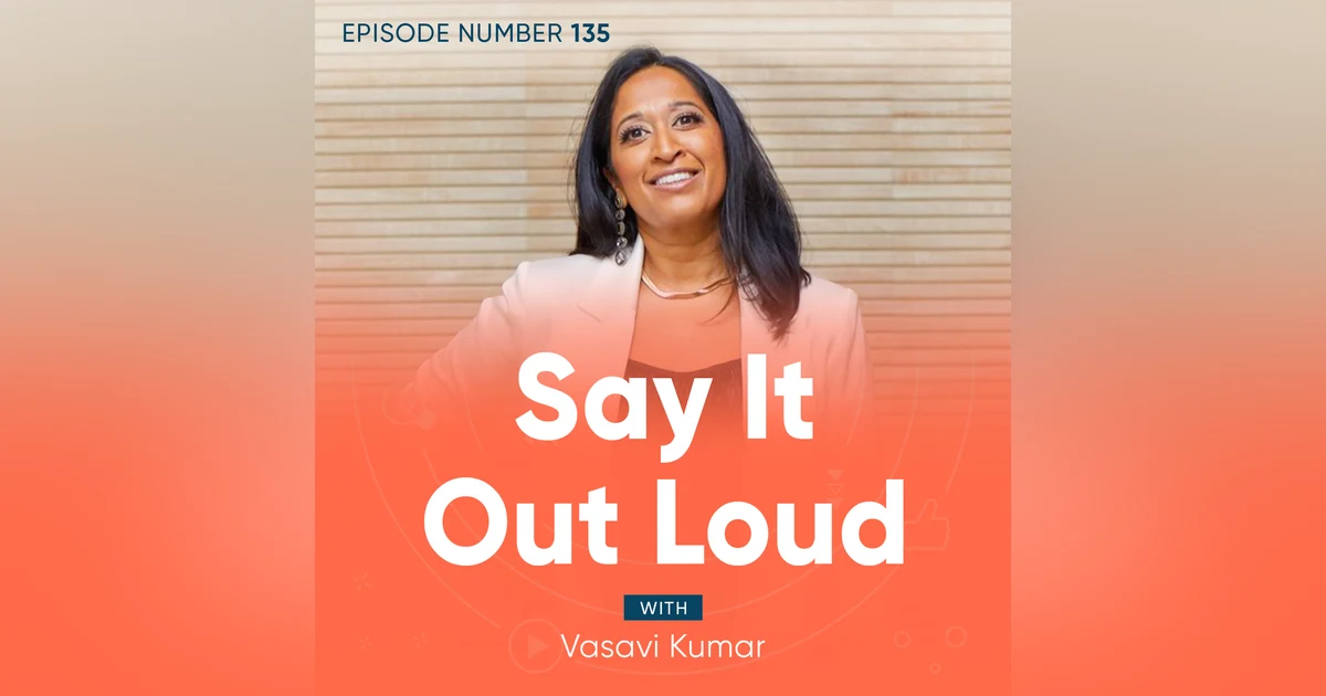 135. Say It Out Loud with Vasavi Kumar