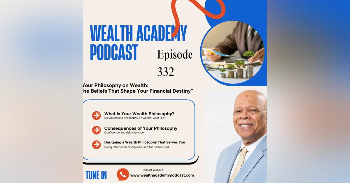 Episode 332 - Your Philosophy on Wealth: The Beliefs That Shape Your Financial Destiny