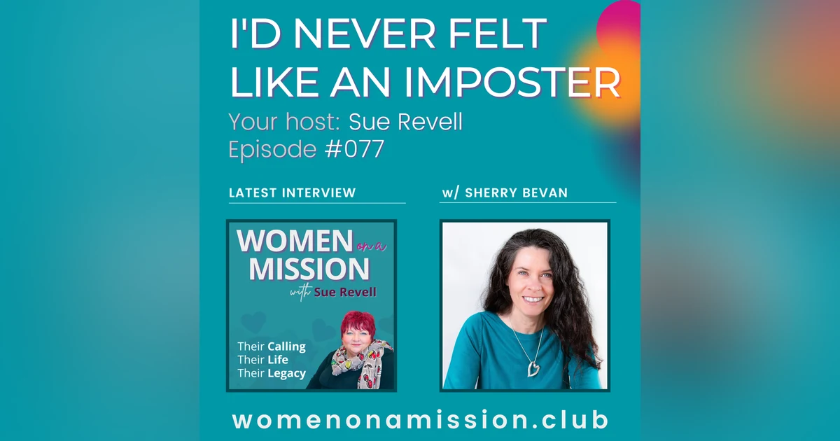 #077: I'd Never Felt Like An Imposter with Sherry Bevan