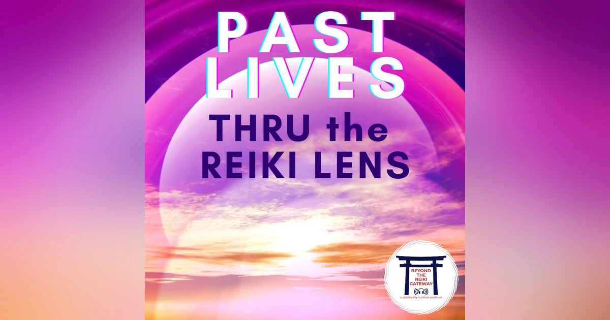 Past Lives Thru the Reiki Lens