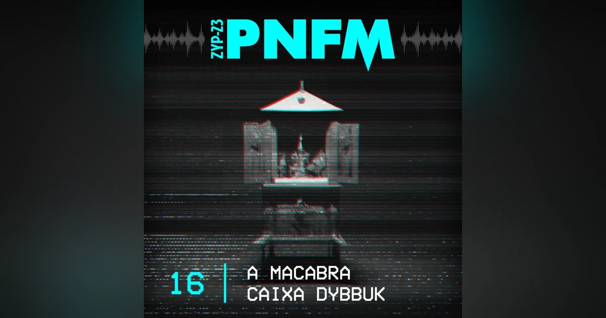 PNFM - EP016 - A Macabra Caixa Dybbuk