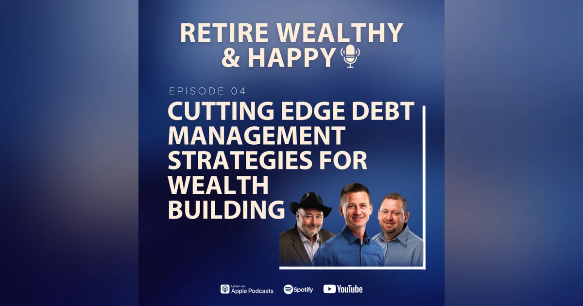Ep04: Cutting Edge Debt Management Strategies for Building Wealth