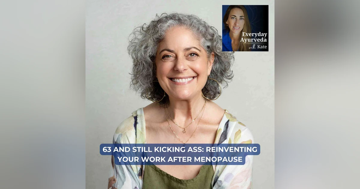 92. 63 and Still Kicking A**: Reinventing Your Work After Menopause [VIDEO]