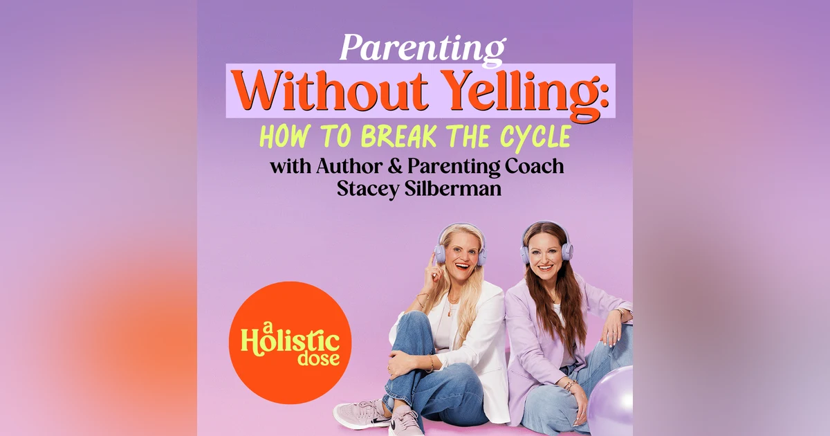 Parenting Without Yelling: How To Break The Cycle with Author & Parenting Coach Stacey Silberman | EP 13