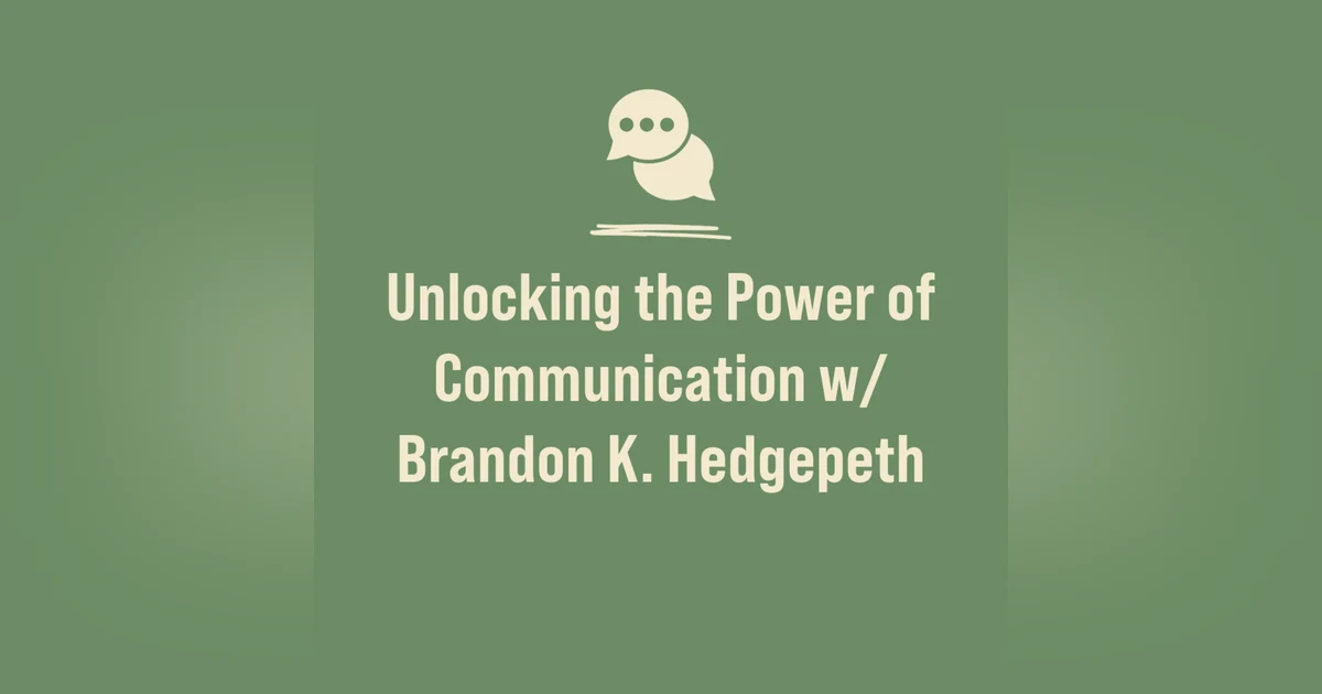 Unlocking the Power of Communication w/ Brandon K. Hedgepeth