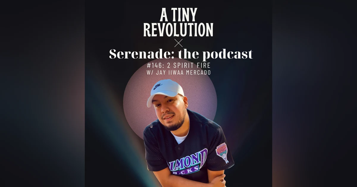 #145: 2 Spirit Fire,  w/Jay iiwaa Mercado