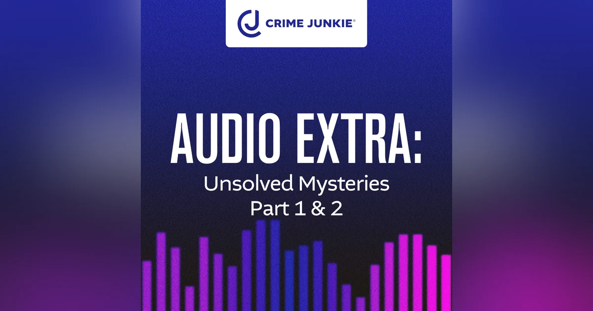 AUDIO EXTRA: Unsolved Mysteries Part 1 & 2