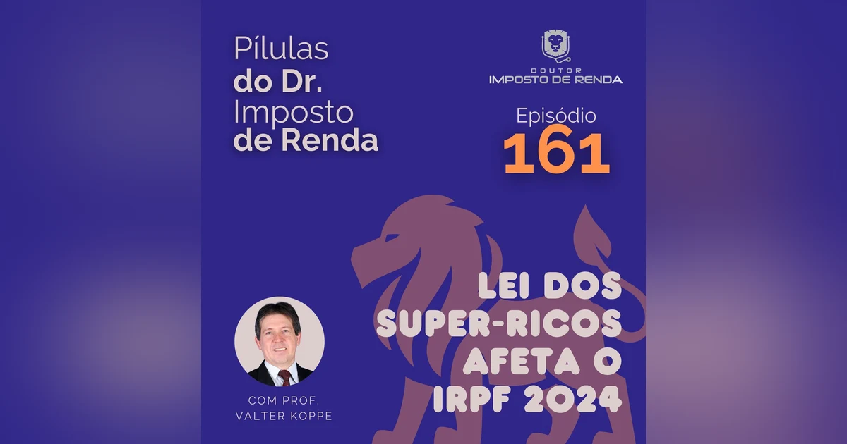 PDIR Ep. 161 – Lei dos super-ricos afeta o IRPF 2024