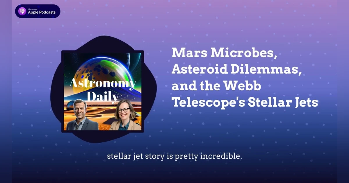 Mars Microbes, Asteroid Dilemmas, and the Webb Telescope’s Stellar Jets