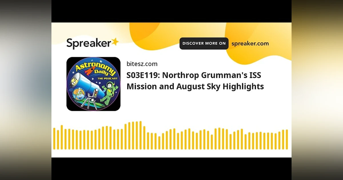 S03E119: Northrop Grumman’s ISS Mission and August Sky Highlights