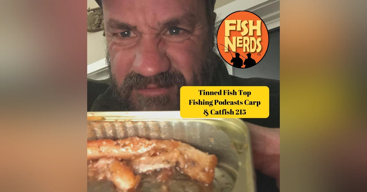 Tinned Fish Top Fishing Podcasts Carp & Catfish 215