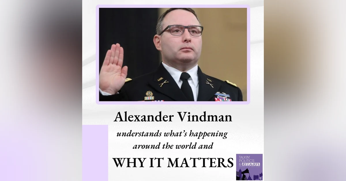 Lt. Col. ALEXANDER VINDMAN understands what's happening around the world and WHY IT MATTERS (Best of)