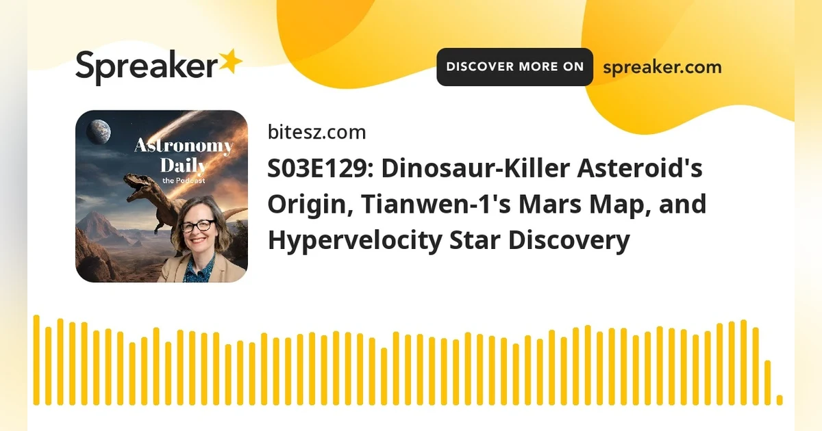 S03E129: Dinosaur-Killer Asteroid’s Origin, Tianwen-1’s Mars Map, and Hypervelocity Star Discovery