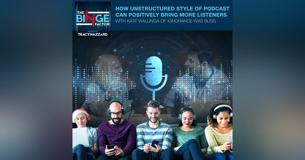 How Unstructured Style Of Podcast Can Positively Bring More Listeners With Kate Wallinga Of Ignorance Was Bliss