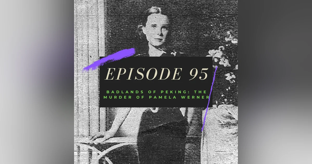 Ep. 95: Badlands of Peking - The Murder of Pamela Werner