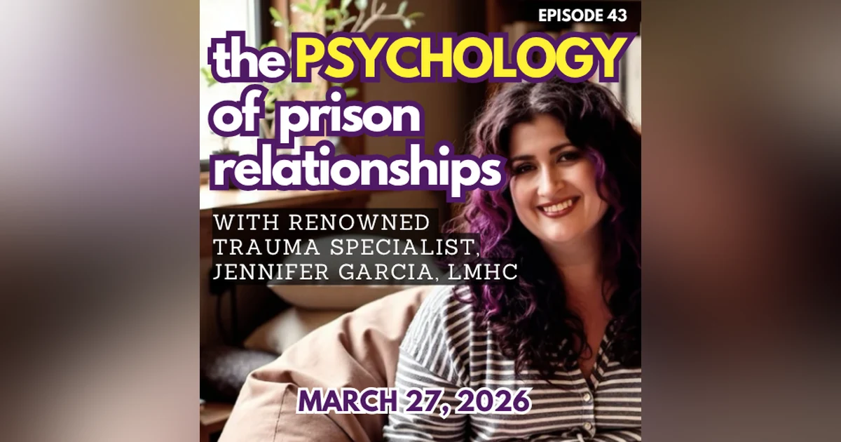 Psychology of Prison Relationships, with Trauma Specialist Jennifer Garcia