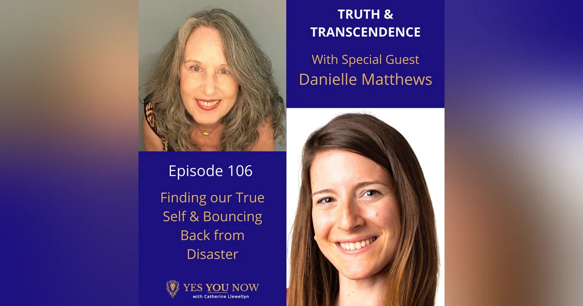 Ep106: Danielle Matthews - Finding our True Self & Bouncing Back from Disaster