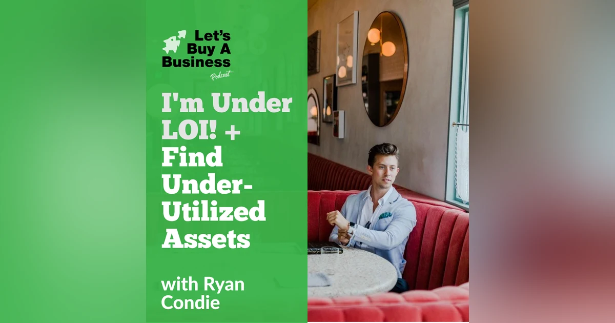 I'm Under LOI! + Find Under-Utilized Assets