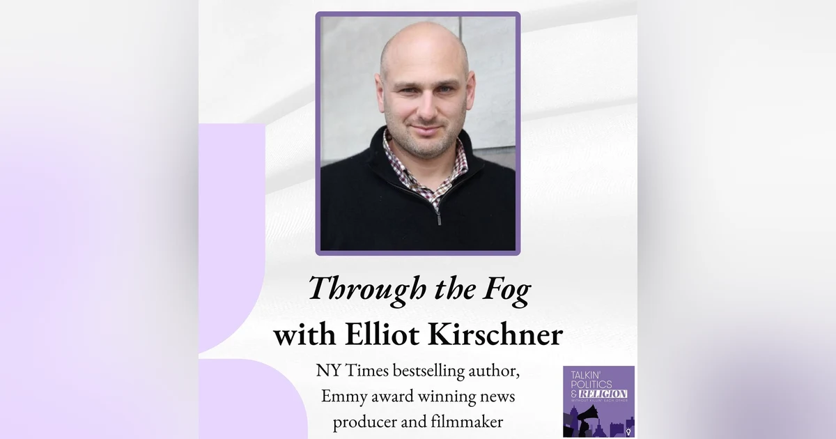 Through the Fog with Elliot Kirschner, Emmy winning news producer, NYT bestselling author and documentary filmmaker