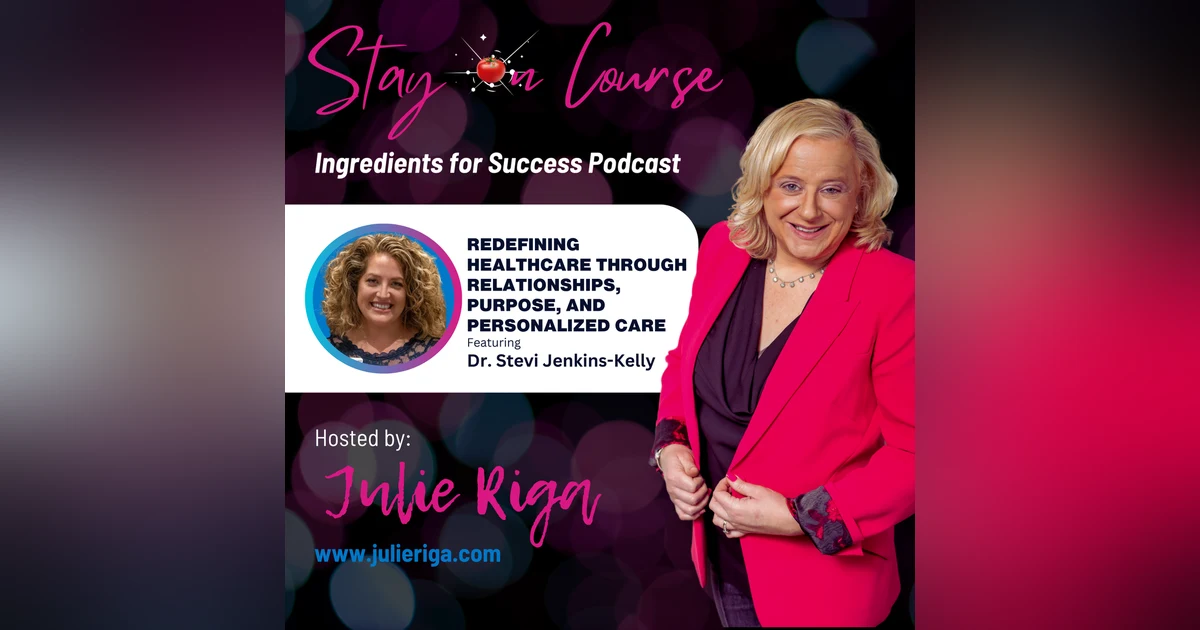 Redefining Healthcare Through Relationships, Purpose, and Personalized Care with Dr. Stevi Jenkins-Kelly