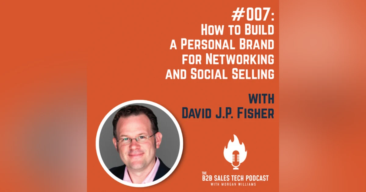 #007: How to Build a Personal Brand for Networking and Social Selling with David J.P. Fisher