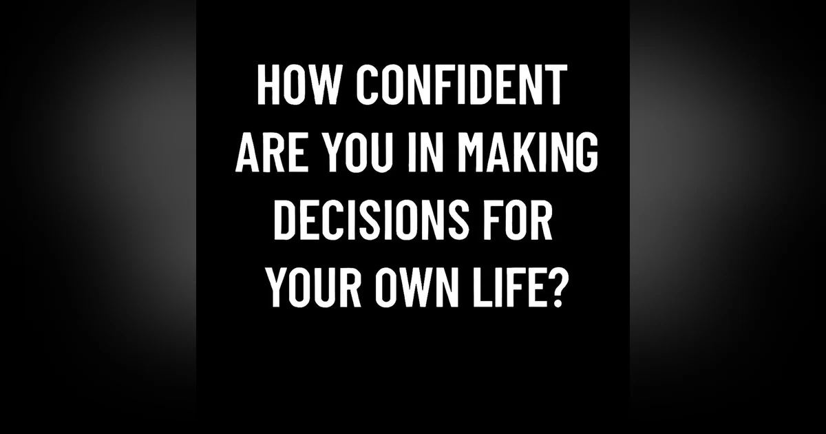 977.How Confident Are You in Making Decisions for Yourself in a World That Trains You Not To?