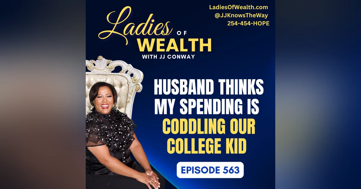 Episode 563: Husband Thinks My Spending is Coddling Our College Kid