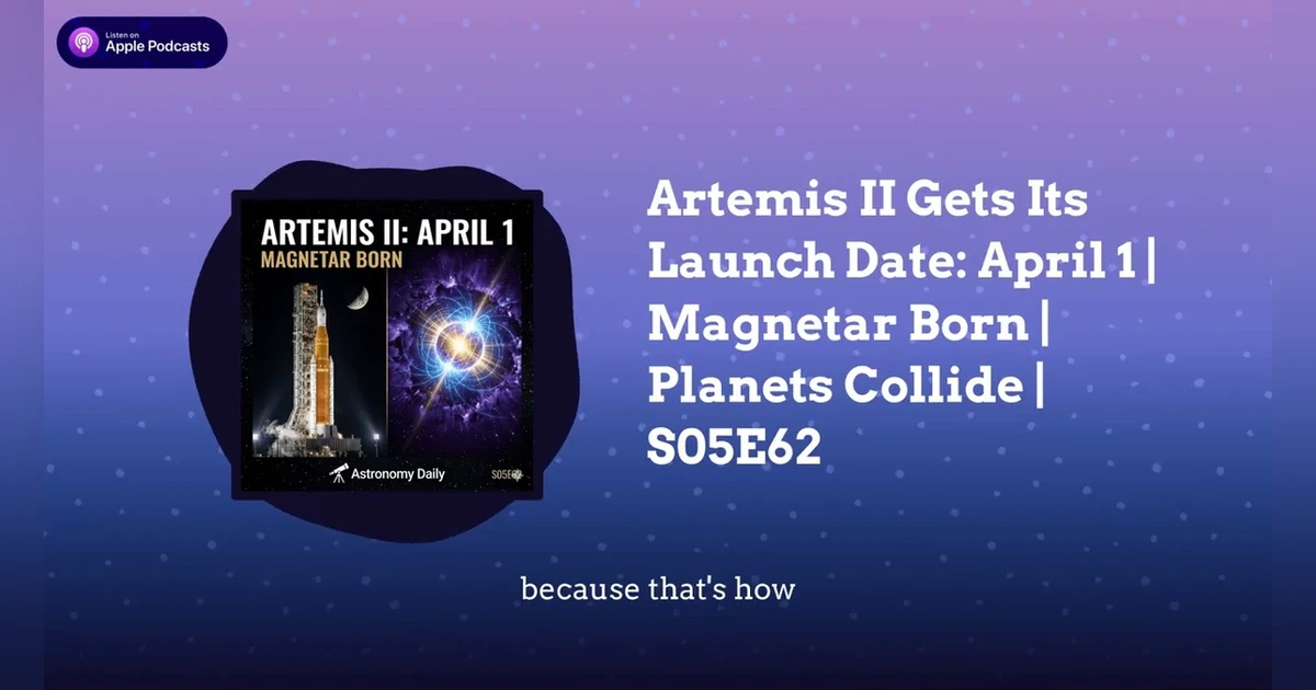 Artemis II Gets Its Launch Date: April 1 | Magnetar Born | Planets Collide | S05E62